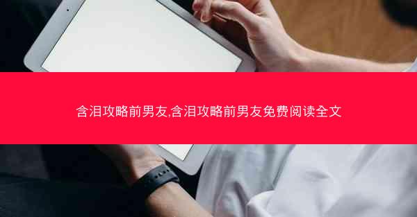含泪攻略前男友,含泪攻略前男友免费阅读全文