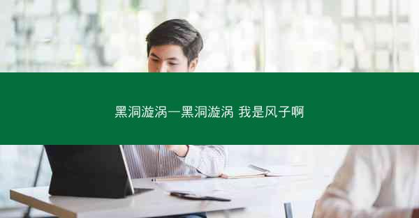 黑洞漩涡—黑洞漩涡 我是风子啊