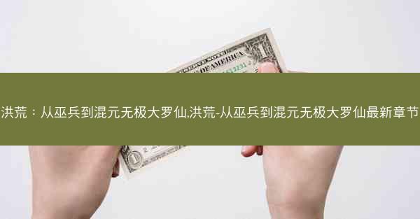 洪荒：从巫兵到混元无极大罗仙,洪荒-从巫兵到混元无极大罗仙最新章节