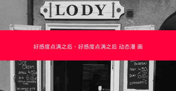 好感度点满之后、好感度点满之后 动态漫 画