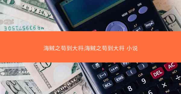 海贼之苟到大将;海贼之苟到大将 小说