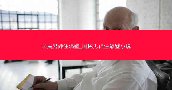 国民男神住隔壁_国民男神住隔壁小说