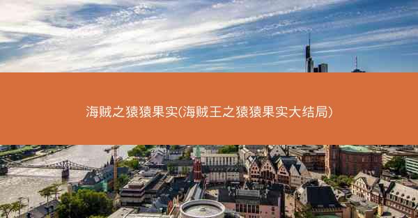 海贼之猿猿果实(海贼王之猿猿果实大结局)