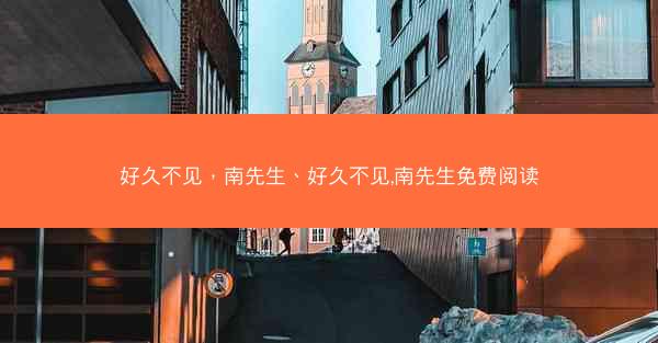 好久不见，南先生、好久不见,南先生免费阅读