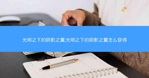 光明之下的阴影之翼;光明之下的阴影之翼怎么获得