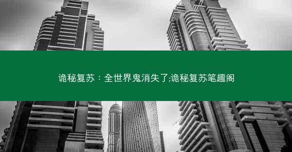诡秘复苏：全世界鬼消失了;诡秘复苏笔趣阁