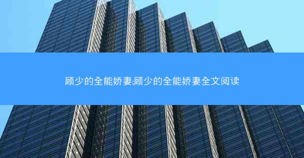 顾少的全能娇妻;顾少的全能娇妻全文阅读