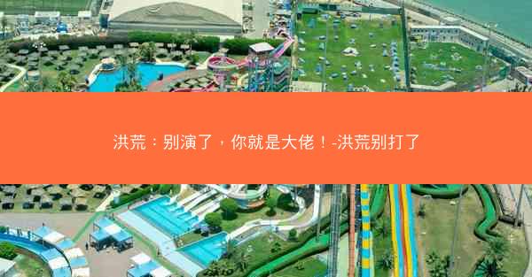 洪荒：别演了，你就是大佬！-洪荒别打了