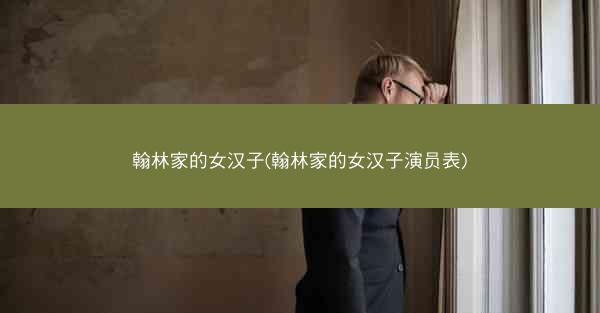 翰林家的女汉子(翰林家的女汉子演员表)