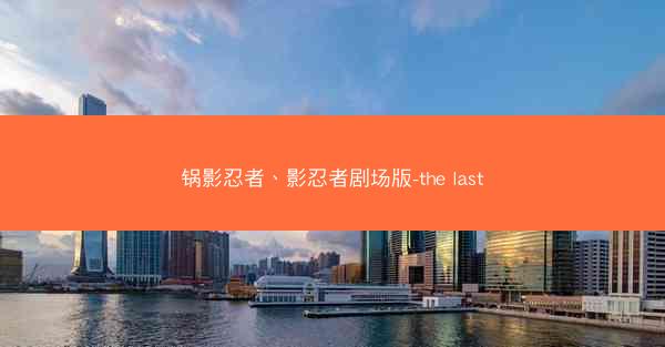 锅影忍者、影忍者剧场版-the last
