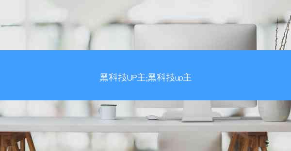 黑科技UP主;黑科技up主