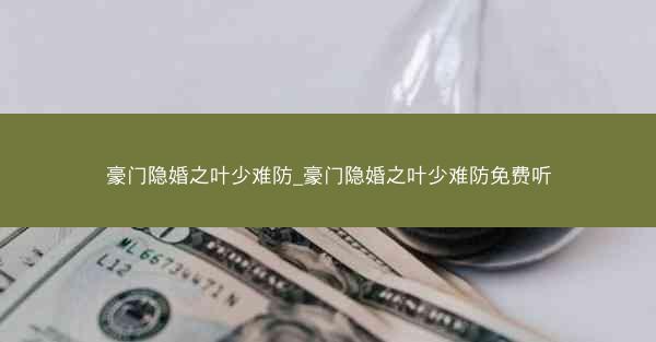豪门隐婚之叶少难防_豪门隐婚之叶少难防免费听