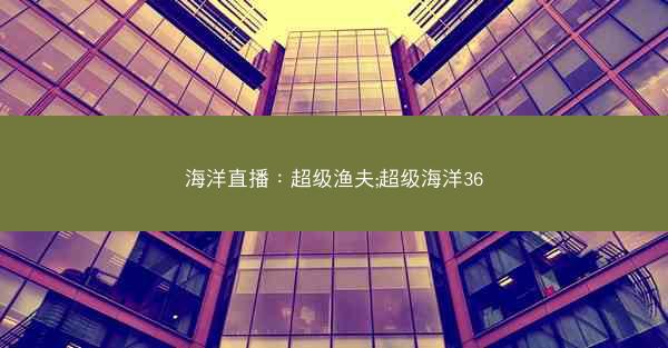 海洋直播：超级渔夫;超级海洋36