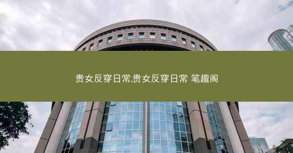 贵女反穿日常,贵女反穿日常 笔趣阁