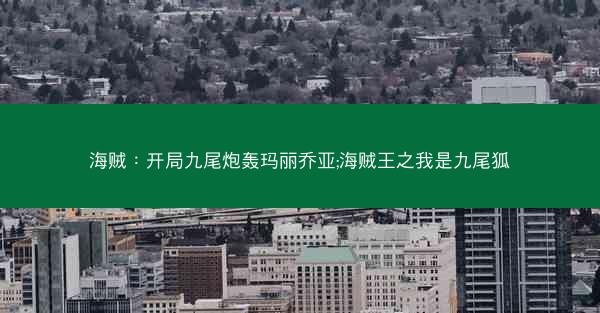 海贼：开局九尾炮轰玛丽乔亚;海贼王之我是九尾狐