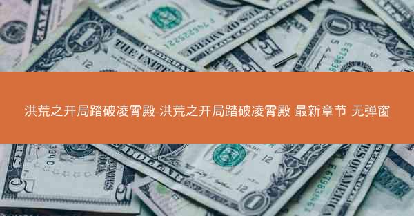 洪荒之开局踏破凌霄殿-洪荒之开局踏破凌霄殿 最新章节 无弹窗