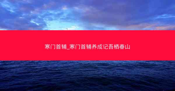 寒门首辅_寒门首辅养成记吾栖春山