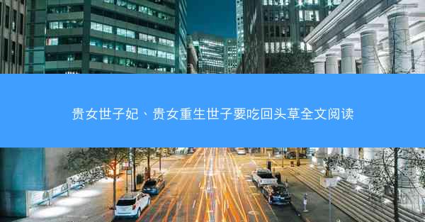 贵女世子妃、贵女重生世子要吃回头草全文阅读