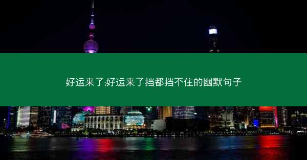 好运来了;好运来了挡都挡不住的幽默句子