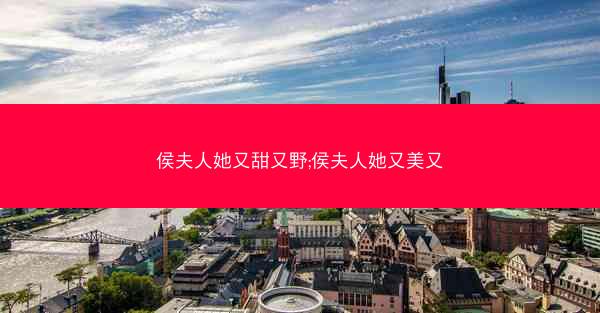 侯夫人她又甜又野;侯夫人她又美又