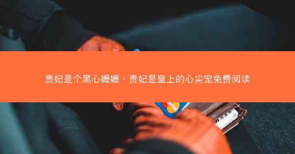贵妃是个黑心嬷嬷、贵妃是皇上的心尖宠免费阅读