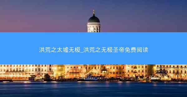 洪荒之太墟无极_洪荒之无极圣帝免费阅读