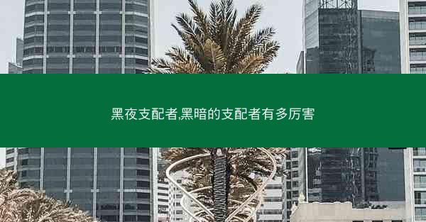 黑夜支配者,黑暗的支配者有多厉害