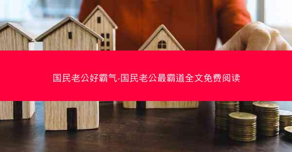 国民老公好霸气-国民老公最霸道全文免费阅读