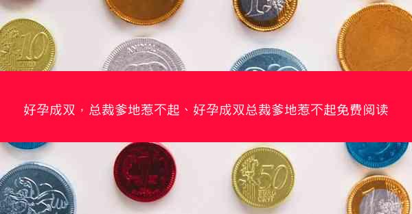 好孕成双，总裁爹地惹不起、好孕成双总裁爹地惹不起免费阅读