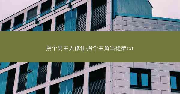 拐个男主去修仙;拐个主角当徒弟txt
