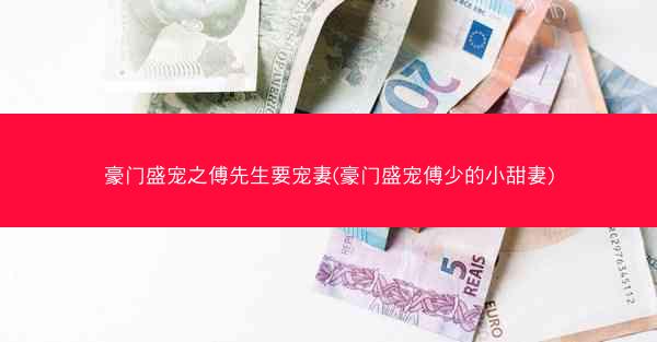 豪门盛宠之傅先生要宠妻(豪门盛宠傅少的小甜妻)
