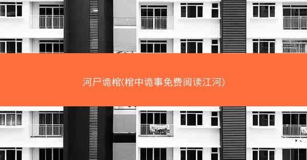 河尸诡棺(棺中诡事免费阅读江河)