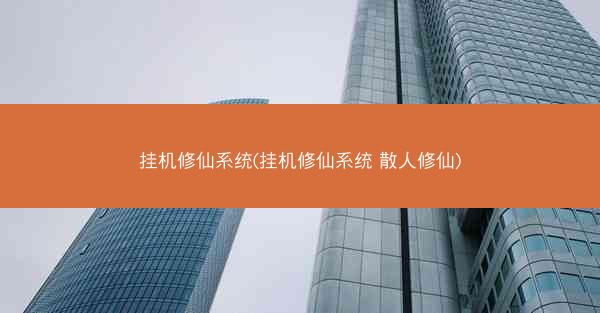 挂机修仙系统(挂机修仙系统 散人修仙)