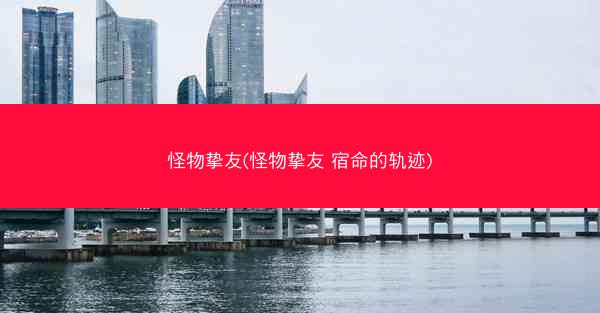 怪物挚友(怪物挚友 宿命的轨迹)