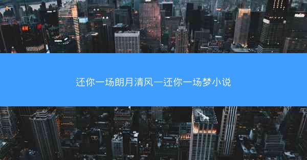 还你一场朗月清风—还你一场梦小说
