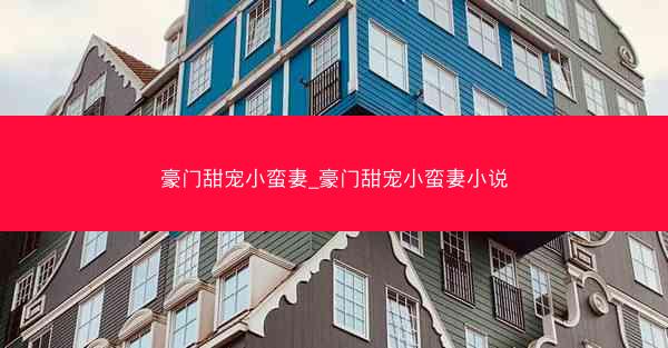 豪门甜宠小蛮妻_豪门甜宠小蛮妻小说