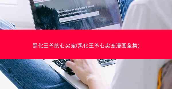 黑化王爷的心尖宠(黑化王爷心尖宠漫画全集)