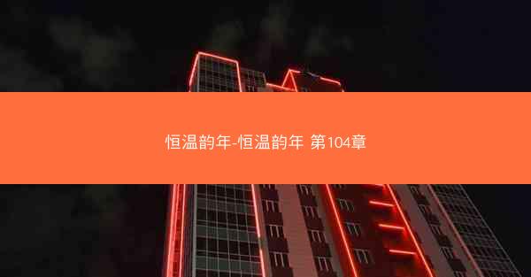 恒温韵年-恒温韵年 第104章