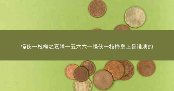 怪侠一枝梅之嘉靖一五六六—怪侠一枝梅皇上是谁演的