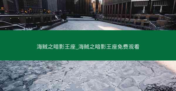 海贼之暗影王座_海贼之暗影王座免费观看