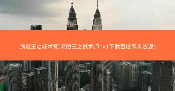 海贼王之妖术师(海贼王之妖术师TXT下载百度网盘资源)