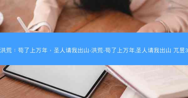 洪荒：苟了上万年，圣人请我出山-洪荒-苟了上万年,圣人请我出山 兀昱3