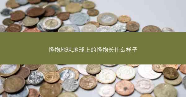 怪物地球,地球上的怪物长什么样子