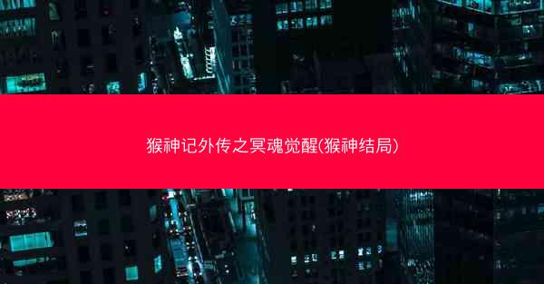 猴神记外传之冥魂觉醒(猴神结局)