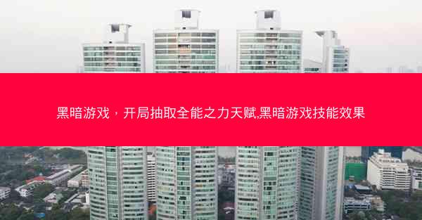 黑暗游戏，开局抽取全能之力天赋,黑暗游戏技能效果