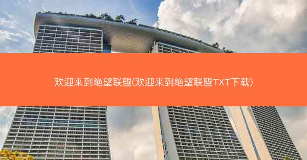 欢迎来到绝望联盟(欢迎来到绝望联盟TXT下载)