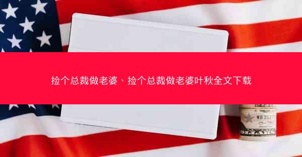 捡个总裁做老婆、捡个总裁做老婆叶秋全文下载