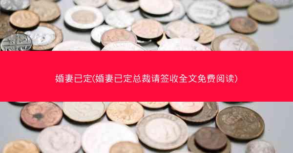 婚妻已定(婚妻已定总裁请签收全文免费阅读)