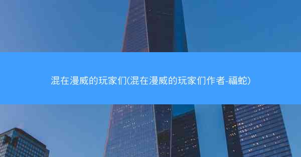混在漫威的玩家们(混在漫威的玩家们作者-福蛇)