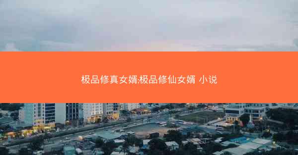 极品修真女婿;极品修仙女婿 小说